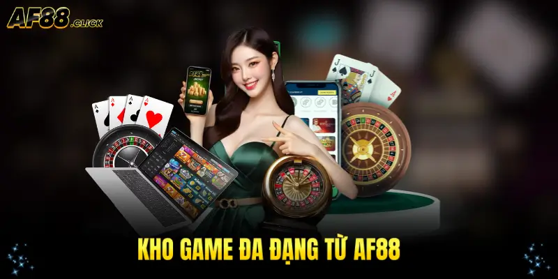Kho game đa dạng tại AF88 với nhiều thể loại hấp dẫn