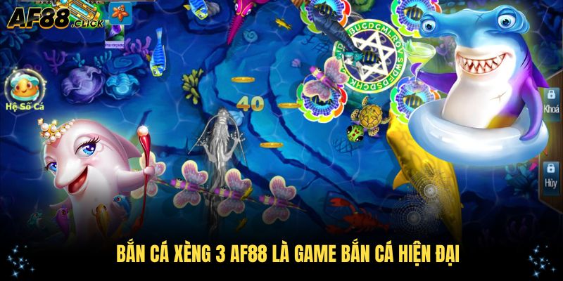 Bắn cá xèng 3 AF88 là game bắn cá hiện đại