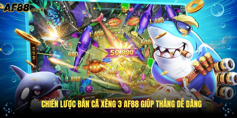 Chiến lược bắn cá xèng 3 AF88 giúp thắng dễ dàng