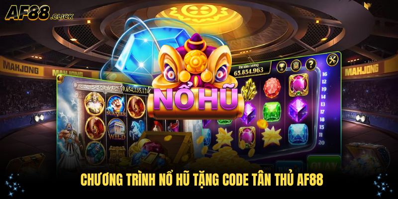 Chương trình nổ hũ tặng code tân thủ AF88 thiết kế đặc biệt cho người mới