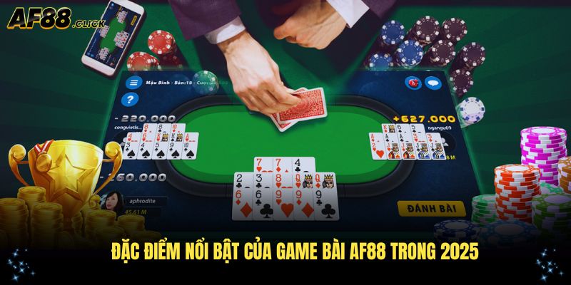 Khám phá các đặc điểm nổi bật của game bài AF88 trong 2025