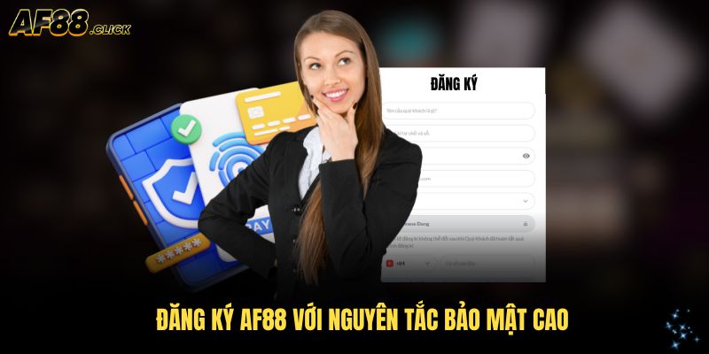 Đăng ký AF88 với nguyên tắc bảo mật cao