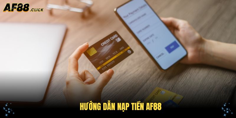 Hướng dẫn nạp tiền AF88 chi tiết cho tân thủ