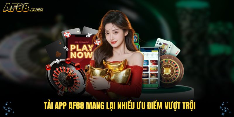 Tải app AF88 mang lại nhiều ưu điểm vượt trội