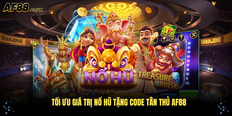 Tối ưu giá trị nổ hũ tặng code tân thủ AF88 cần kỹ năng quản lý